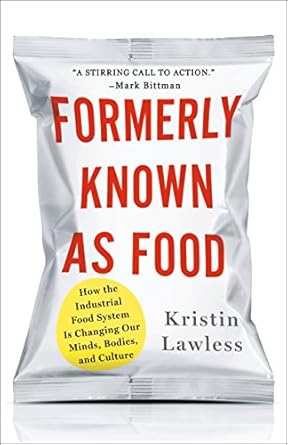 formerly known as food how the industrial food system is changing our minds bodies and culture 1st edition