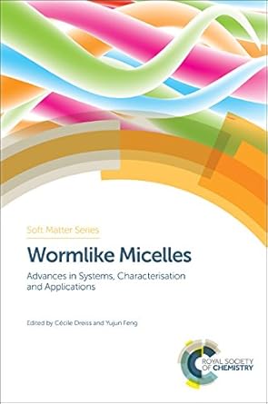 wormlike micelles advances in systems characterisation and applications 1st edition cecile a dreiss ,yujun
