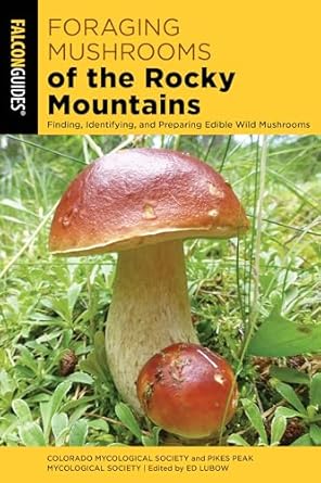 foraging mushrooms of the rocky mountains finding identifying and preparing edible wild mushrooms 1st edition