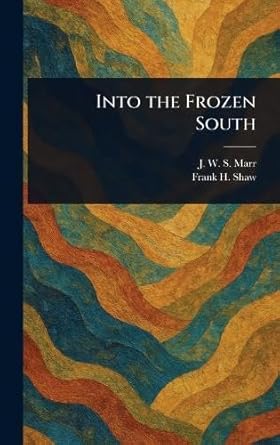 into the frozen south 1st edition j w s marr ,frank h shaw 1023570785, 978-1023570787