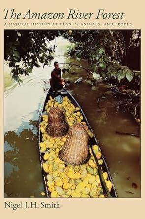 the amazon river forest a natural history of plants animals and people 1st edition nigel j h smith