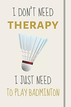 i dont need therapy i just need to play badminton funny novelty badminton gift for idea for players lined