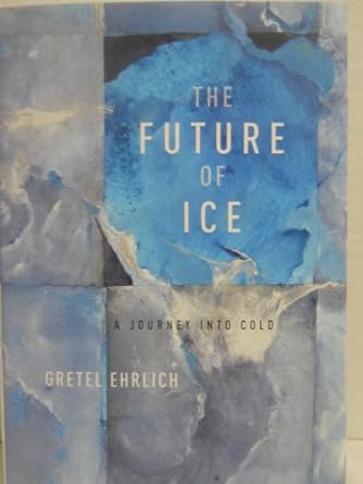 the future of ice a journey into cold 1st edition gretel ehrlich 037542251x, 978-0375422515