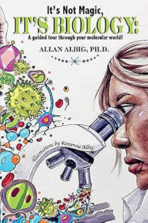 its not magic its biology a guided tour through your molecular world 1st edition allan albig ,roxanna albig