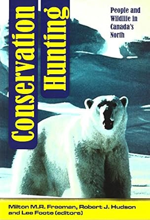 conservation hunting people and wildlife in canadas north 1st edition milton m r freeman ,robert j hudson ,a
