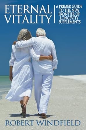 eternal vitality a primer guide to the new frontier of longevity supplements 1st edition robert windfield