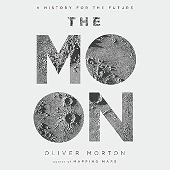 the moon a history for the future 1st edition oliver morton ,neil dickson 1549151886, 978-1549151880