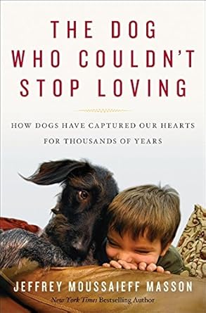 the dog who couldnt stop loving how dogs have captured our hearts for thousands of years 1st edition jeffrey