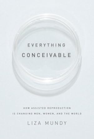 everything conceivable how assisted reproduction is changing our world 1st edition liza mundy 1400044286,