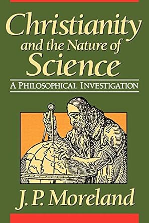 christianity and the nature of science a philosophical investigation 1st edition j p moreland 0801062497,