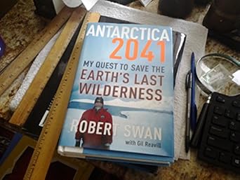 antarctica 2041 my quest to save the earths last wilderness 1st edition robert swan ,gil reavill 0767931750,