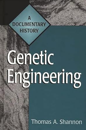 genetic engineering a documentary history 1st edition thomas a shannon 0313304572, 978-0313304576