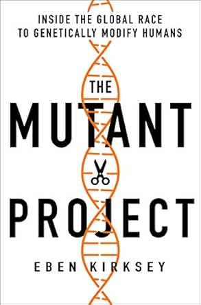 the mutant project inside the global race to genetically modify humans 1st edition eben kirksey 1250265355,