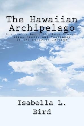 the hawaiian archipelago six months among the palm groves coral reefs and volcanoes of the sandwich islands