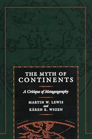the myth of continents a critique of metageography 1st edition martin w lewis ,karen wigen 0520207432,