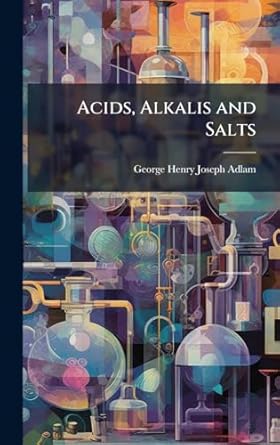 acids alkalis and salts 1st edition george henry joseph adlam 1024115518, 978-1024115512