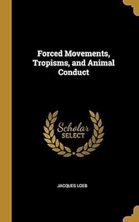 forced movements tropisms and animal conduct 1st edition jacques loeb 0526026677, 978-0526026678