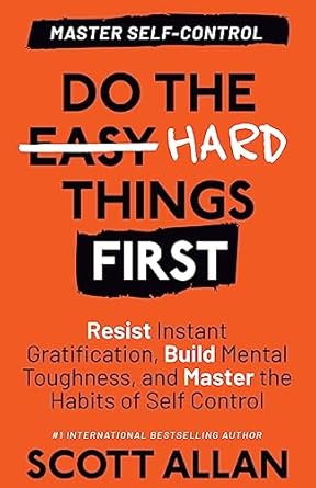 do the hard things first resist instant gratification build mental toughness and master the habits of self