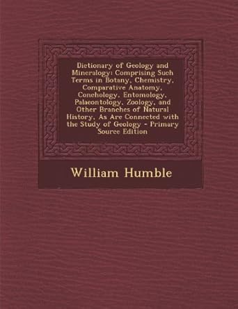 dictionary of geology and mineralogy comprising such terms in botany chemistry comparative anatomy conchology