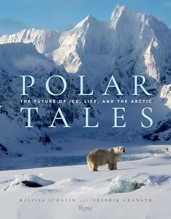 polar tales the future of ice life and the arctic 1st edition fredrik granath ,melissa schaefer 078934159x,