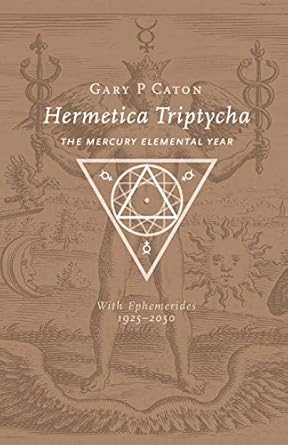 hermetica triptycha the mercury elemental year with ephemerides 1925 2050 1st edition gary p caton