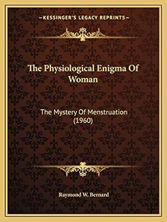 the physiological enigma of woman the mystery of menstruation 1st edition raymond w bernard 1169829937,