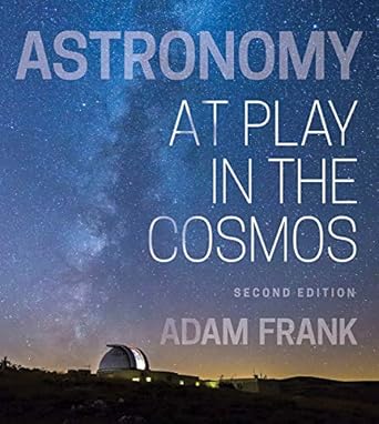 astronomy at play in the cosmos 1st edition adam frank 0393673995, 978-0393673999