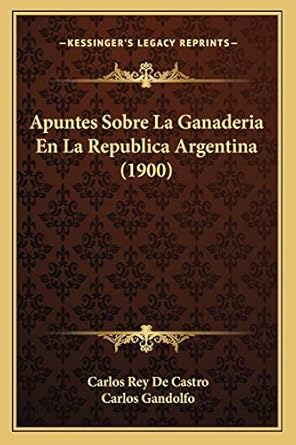 apuntes sobre la ganaderia en la republica argentina 1st edition carlos rey de castro ,carlos gandolfo