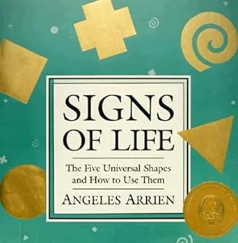 signs of life the five universal shapes and how to use them 1st edition angeles arrien 0874779332,