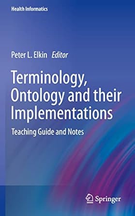 terminology ontology and their implementations teaching guide and notes 1st edition peter l elkin 3031113012,