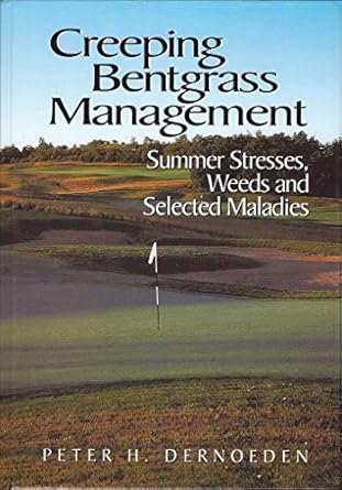 creeping bentgrass management summer stresses weeds and selected maladies 1st edition peter h dernoeden
