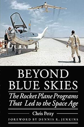 beyond blue skies the rocket plane programs that led to the space age 1st edition chris petty ,dennis r