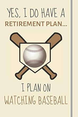 yes i do have a retirement plan i plan on watching baseball funny novelty baseball gift for dad son uncle