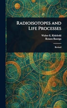 radioisotopes and life processes 1st edition walter e kisieleski ,renato baserga 1023407884, 978-1023407885