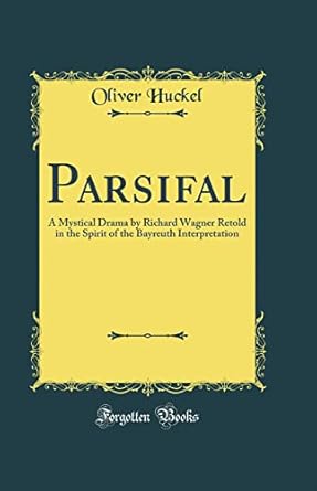 parsifal a mystical drama by richard wagner retold in the spirit of the bayreuth interpretation 1st edition