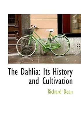 the dahlia its history and cultivation 1st edition richard dean 0559648804, 978-0559648809