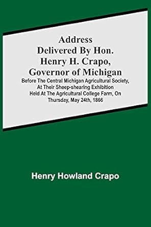 address delivered by hon henry h crapo governor of michigan before the central michigan agricultural society
