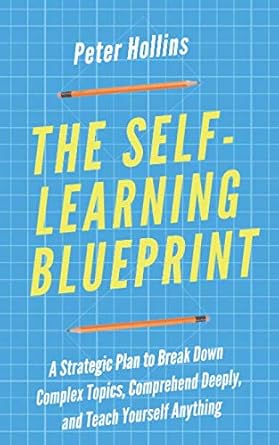 the self learning blueprint a strategic plan to break down complex topics comprehend deeply and teach