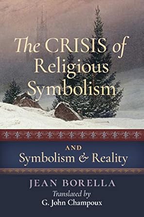 the crisis of religious symbolism and symbolism and reality 1st edition jean borella ,g john champoux