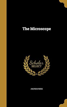 the microscope 1st edition andrew ross 1372795626, 978-1372795626