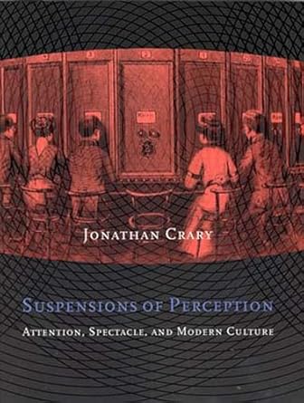 suspensions of perception attention spectacle and modern culture 1st edition jonathan crary 0262531992,