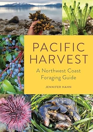 pacific harvest a northwest coast foraging guide 1st edition jennifer hahn 168051668x, 978-1680516685