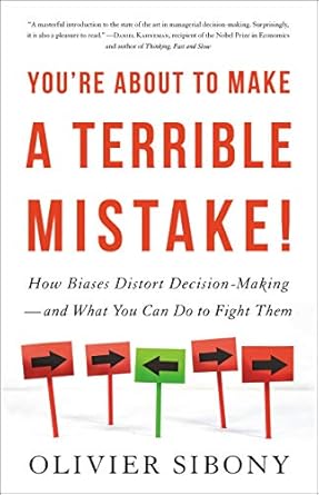 youre about to make a terrible mistake how biases distort decision making and what you can do to fight them