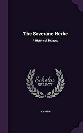 the soverane herbe a history of tobacco 1st edition wa penn 1347492771, 978-1347492772