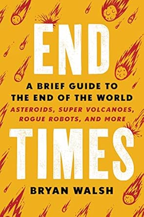 end times a brief guide to the end of the world 1st edition bryan walsh 031644961x, 978-0316449618