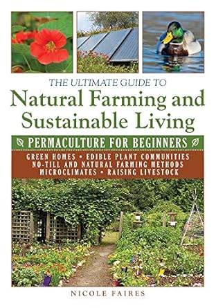 the ultimate guide to natural farming and sustainable living permaculture for beginners 1st edition nicole