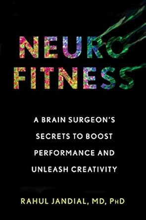 neurofitness a brain surgeons secrets to boost performance and unleash creativity 1st edition phd rahul