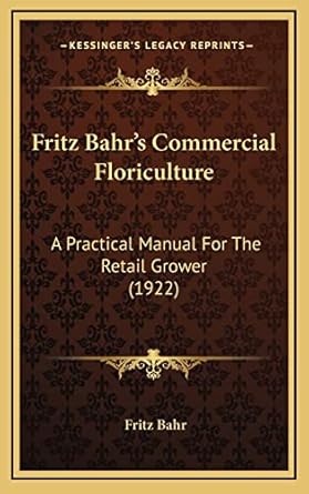 fritz bahrs commercial floriculture a practical manual for the retail grower 1st edition fritz bahr