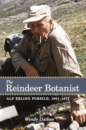 the reindeer botanist alf erling porsild 1901 1977 1st edition wendy dathan 1552385868, 978-1552385869