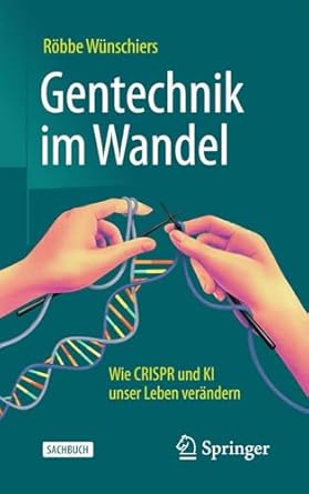 gentechnik im wandel wie crispr und ki unser leben verandern 1st edition robbe wunschiers 3662714094,